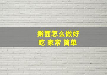 擀面怎么做好吃 家常 简单